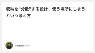 収納を“分散”する設計｜使う場所にしまうという考え方