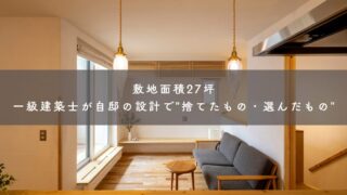 一級建築士が自分の家を建てた時に“捨てたもの・選んだもの”｜敷地面積27坪、自邸の計画