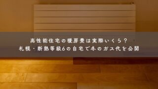 高性能住宅の暖房費は実際いくら？札幌・断熱等級6の自宅で冬のガス代を公開【2025-2026】